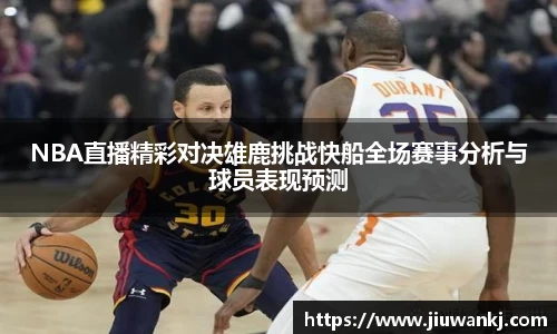 NBA直播精彩对决雄鹿挑战快船全场赛事分析与球员表现预测